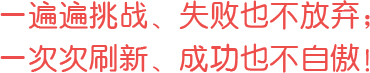 一遍遍挑戰(zhàn)、失敗也不放棄；一次次刷新、成功也不自傲！